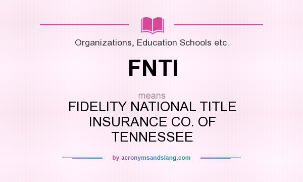 What does FNTI mean? It stands for FIDELITY NATIONAL TITLE INSURANCE CO. OF TENNESSEE