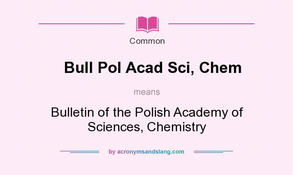What does Bull Pol Acad Sci, Chem mean? It stands for Bulletin of the Polish Academy of Sciences, Chemistry