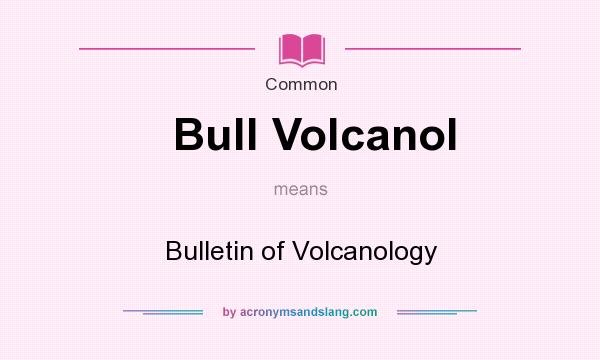 What does Bull Volcanol mean? It stands for Bulletin of Volcanology