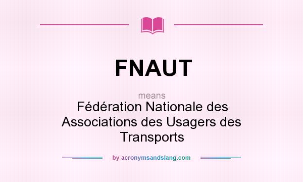 What does FNAUT mean? It stands for Fédération Nationale des Associations des Usagers des Transports