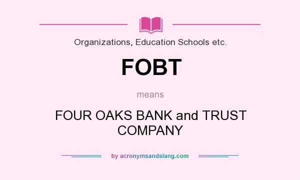 What does FOBT mean? It stands for FOUR OAKS BANK and TRUST COMPANY