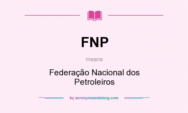 What does FNP mean? It stands for Federação Nacional dos Petroleiros