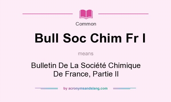 What does Bull Soc Chim Fr I mean? It stands for Bulletin De La Socit Chimique De France, Partie II