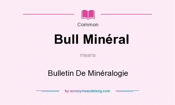 What does Bull Minral mean? It stands for Bulletin De Minralogie