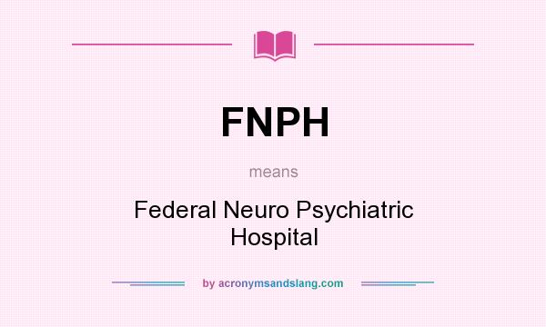 What does FNPH mean? It stands for Federal Neuro Psychiatric Hospital