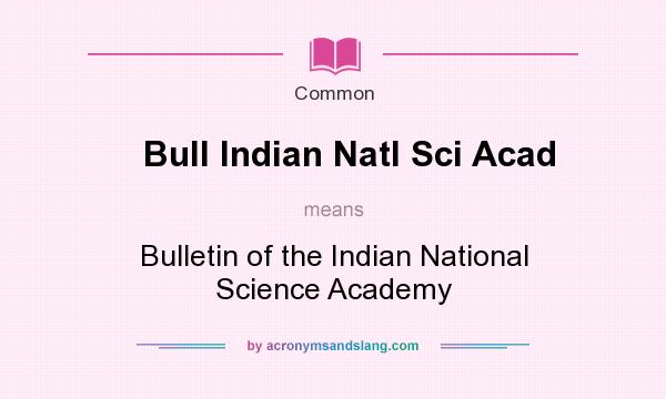 What does Bull Indian Natl Sci Acad mean? It stands for Bulletin of the Indian National Science Academy