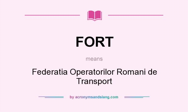 What does FORT mean? It stands for Federatia Operatorilor Romani de Transport