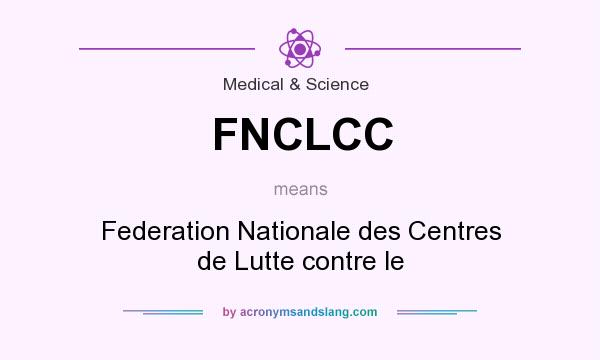 What does FNCLCC mean? It stands for Federation Nationale des Centres de Lutte contre le