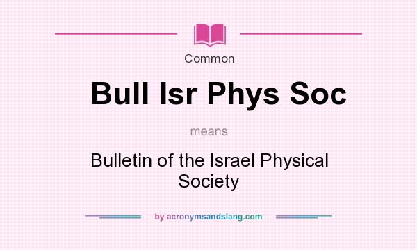 What does Bull Isr Phys Soc mean? It stands for Bulletin of the Israel Physical Society