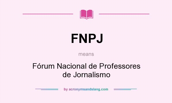 What does FNPJ mean? It stands for Fórum Nacional de Professores de Jornalismo