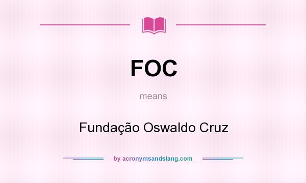 What does FOC mean? It stands for Fundação Oswaldo Cruz