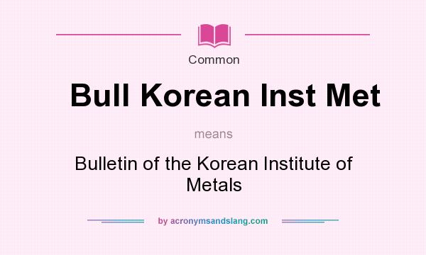 What does Bull Korean Inst Met mean? It stands for Bulletin of the Korean Institute of Metals