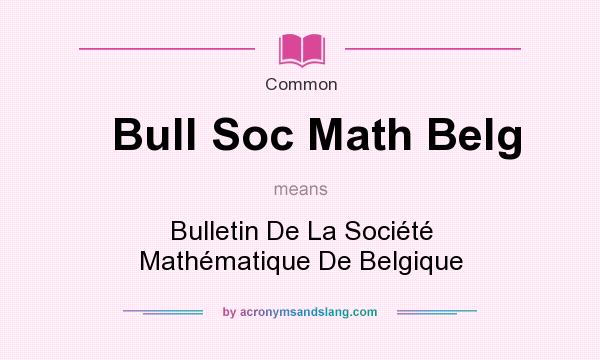 What does Bull Soc Math Belg mean? It stands for Bulletin De La Socit Mathmatique De Belgique