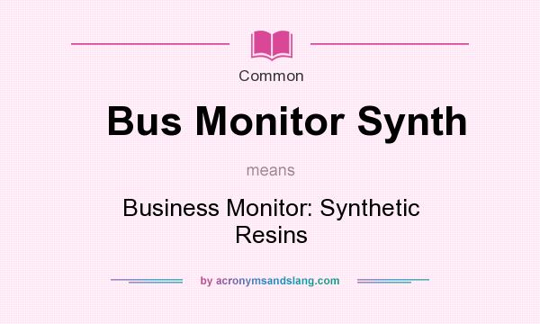 What does Bus Monitor Synth mean? It stands for Business Monitor: Synthetic Resins