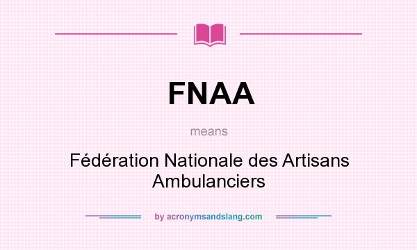 What does FNAA mean? It stands for Fédération Nationale des Artisans Ambulanciers