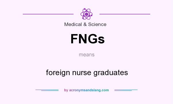 What does FNGs mean? It stands for foreign nurse graduates
