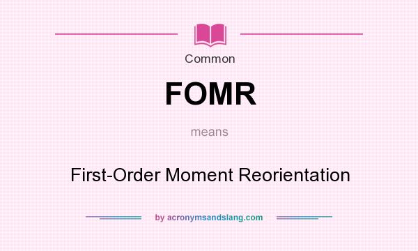 What does FOMR mean? It stands for First-Order Moment Reorientation
