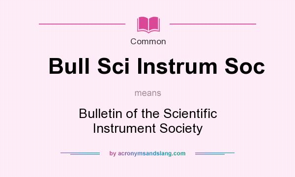 What does Bull Sci Instrum Soc mean? It stands for Bulletin of the Scientific Instrument Society