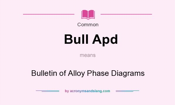 What does Bull Apd mean? It stands for Bulletin of Alloy Phase Diagrams