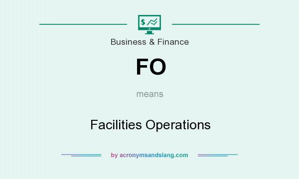 What does FO mean? It stands for Facilities Operations