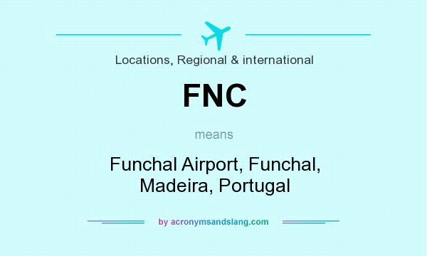 What does FNC mean? It stands for Funchal Airport, Funchal, Madeira, Portugal