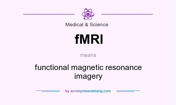 What does fMRI mean? It stands for functional magnetic resonance imagery