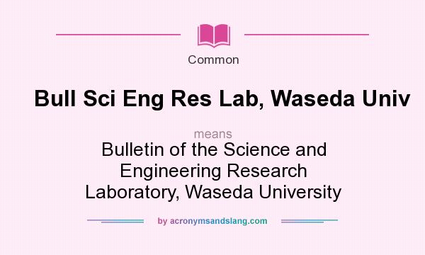 What does Bull Sci Eng Res Lab, Waseda Univ mean? It stands for Bulletin of the Science and Engineering Research Laboratory, Waseda University