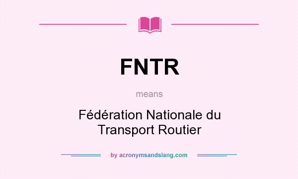 What does FNTR mean? It stands for Fédération Nationale du Transport Routier