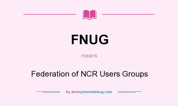 What does FNUG mean? It stands for Federation of NCR Users Groups