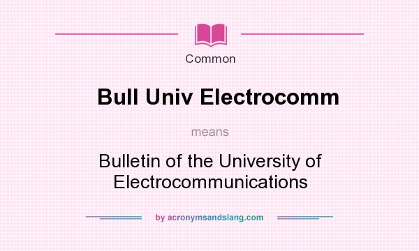 What does Bull Univ Electrocomm mean? It stands for Bulletin of the University of Electrocommunications