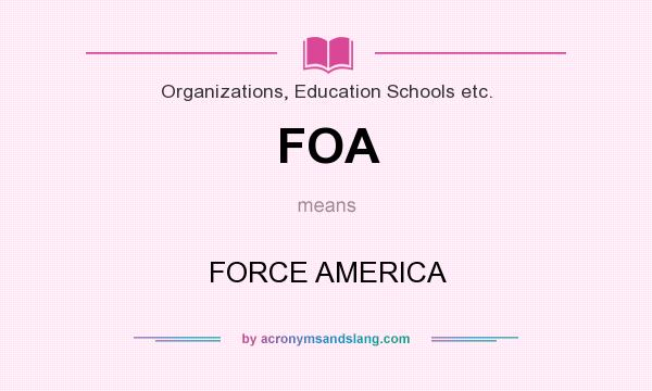 What does FOA mean? It stands for FORCE AMERICA