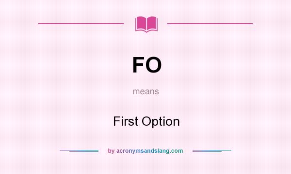 What does FO mean? It stands for First Option