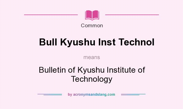 What does Bull Kyushu Inst Technol mean? It stands for Bulletin of Kyushu Institute of Technology