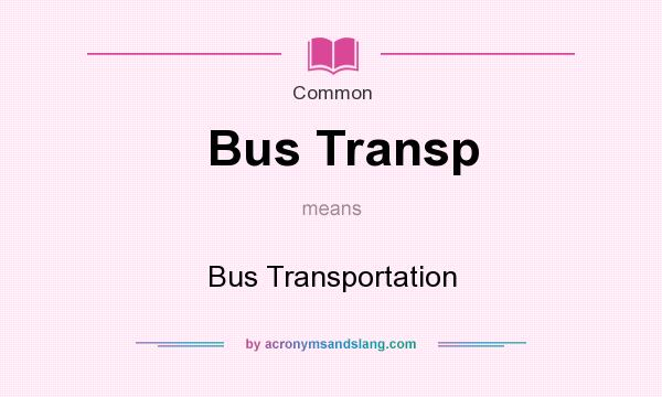 What does Bus Transp mean? It stands for Bus Transportation