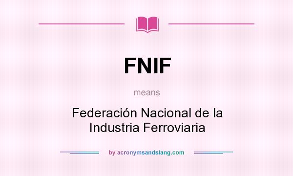 What does FNIF mean? It stands for Federación Nacional de la Industria Ferroviaria