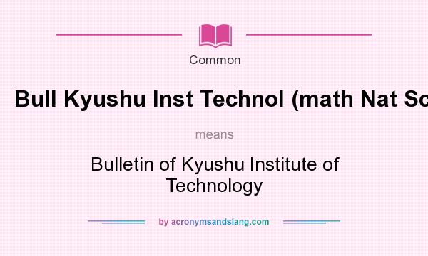 What does Bull Kyushu Inst Technol (math Nat Sci) mean? It stands for Bulletin of Kyushu Institute of Technology