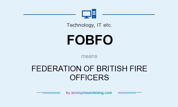 What does FOBFO mean? It stands for FEDERATION OF BRITISH FIRE OFFICERS