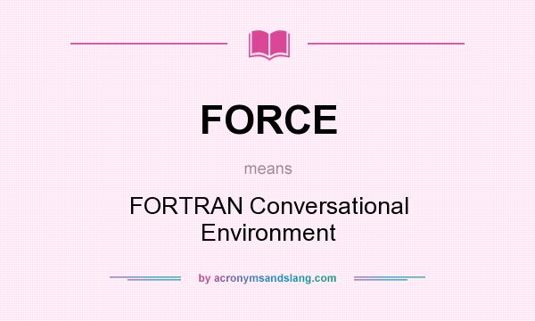 What does FORCE mean? It stands for FORTRAN Conversational Environment