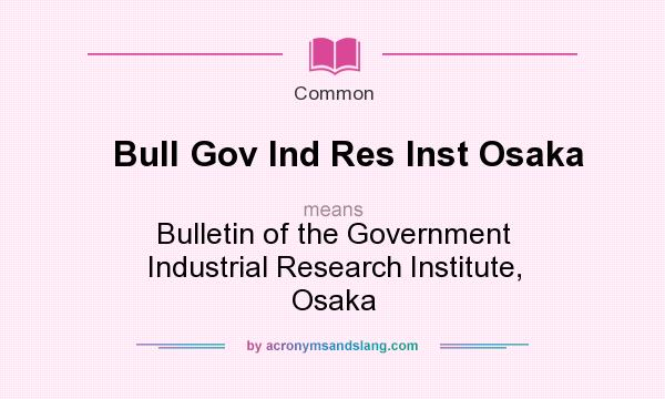What does Bull Gov Ind Res Inst Osaka mean? It stands for Bulletin of the Government Industrial Research Institute, Osaka