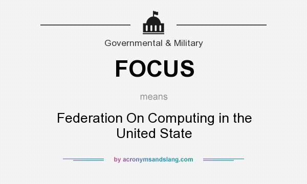 What does FOCUS mean? It stands for Federation On Computing in the United State