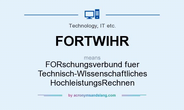 What does FORTWIHR mean? It stands for FORschungsverbund fuer Technisch-WIssenschaftliches HochleistungsRechnen