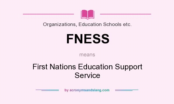 What does FNESS mean? It stands for First Nations Education Support Service