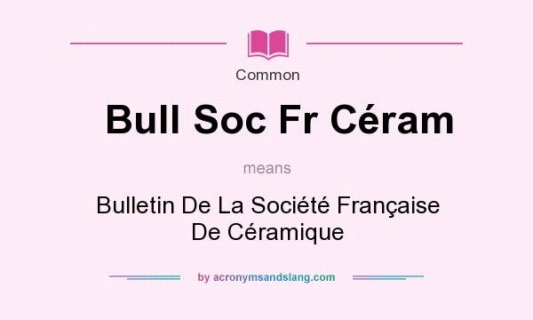 What does Bull Soc Fr Cram mean? It stands for Bulletin De La Socit Franaise De Cramique