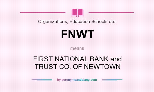 What does FNWT mean? It stands for FIRST NATIONAL BANK and TRUST CO. OF NEWTOWN