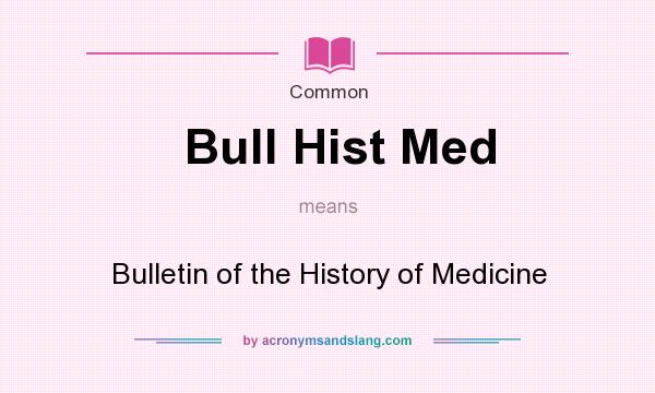 What does Bull Hist Med mean? It stands for Bulletin of the History of Medicine