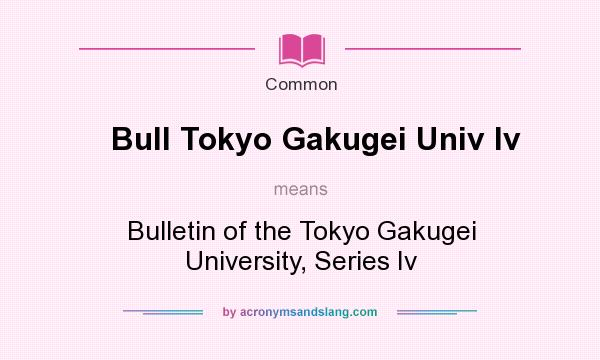What does Bull Tokyo Gakugei Univ Iv mean? It stands for Bulletin of the Tokyo Gakugei University, Series Iv