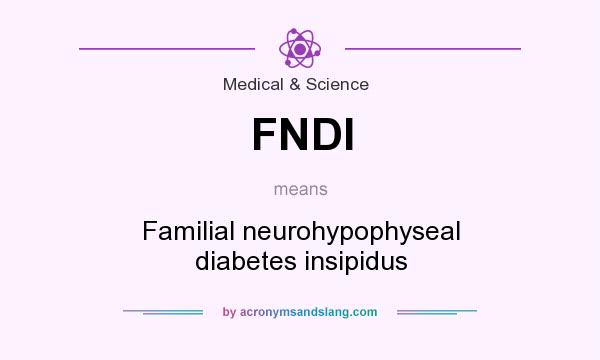 What does FNDI mean? It stands for Familial neurohypophyseal diabetes insipidus