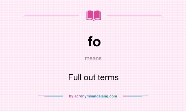 What does fo mean? It stands for Full out terms