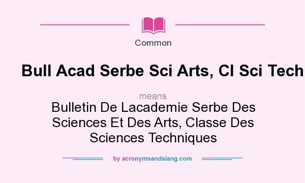 What does Bull Acad Serbe Sci Arts, Cl Sci Tech mean? It stands for Bulletin De Lacademie Serbe Des Sciences Et Des Arts, Classe Des Sciences Techniques