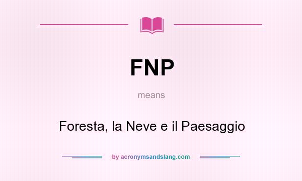 What does FNP mean? It stands for Foresta, la Neve e il Paesaggio